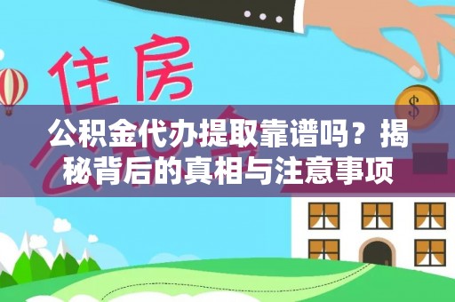 和龙公积金代办提取靠谱吗？揭秘背后的真相与注意事项