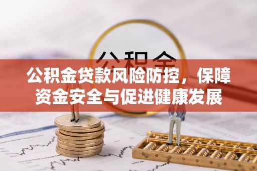和龙公积金贷款风险防控，保障资金安全与促进健康发展