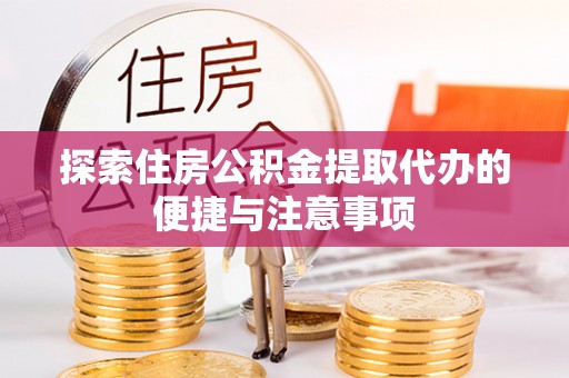 和龙探索住房公积金提取代办的便捷与注意事项
